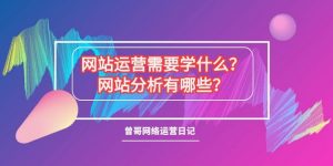 网站运营需要学什么？网站分析有哪些？缩略图