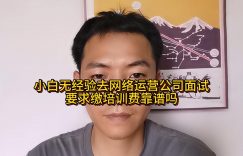 小白无经验去网络运营公司面试要求缴培训费靠谱吗缩略图